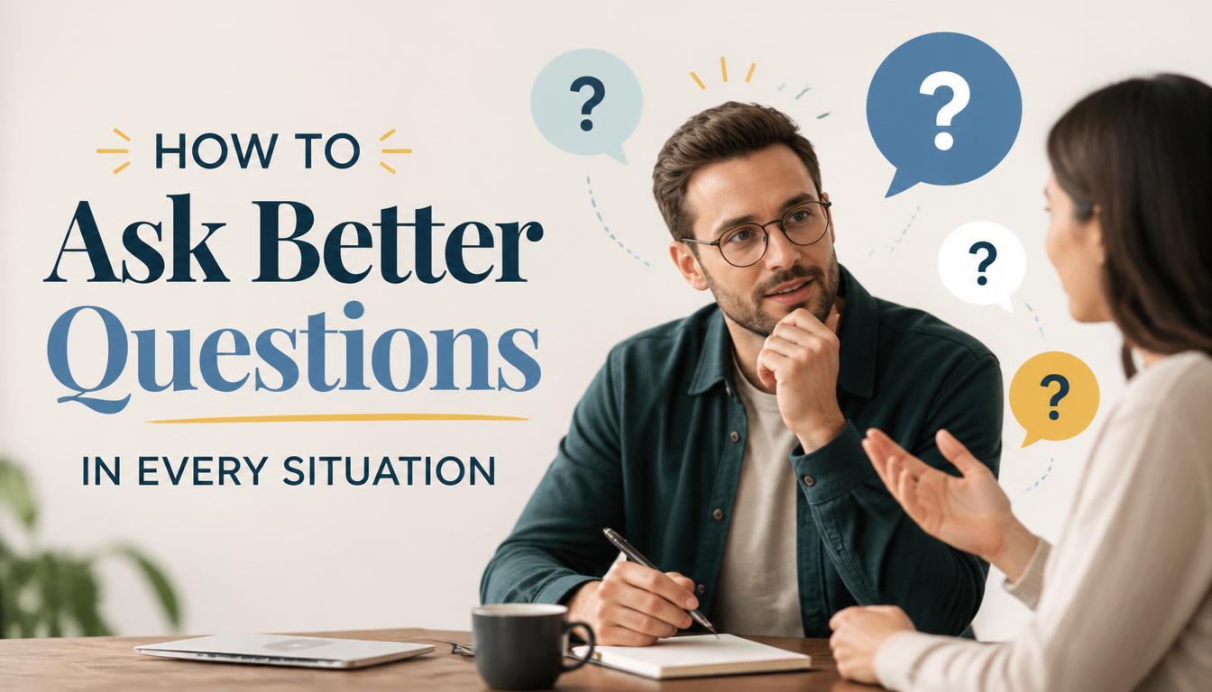 How to Ask Better Questions in Every Situation